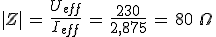 3$|Z|\,=\,\frac{U_{eff}}{I_{eff}}\,=\,\frac{230}{2,875}\,=\,80\,\,\Omega
